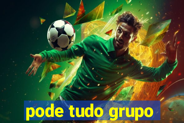 pode tudo grupo